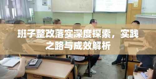 班子整改落实深度探索，实践之路与成效解析