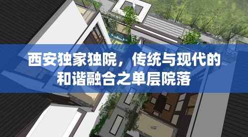 西安独家独院,传统与现代的和谐融合之单层院落